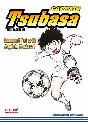 Captain Tsubasa - comment j'ai créé Captain Tsubasa Ouvrage sur le manga